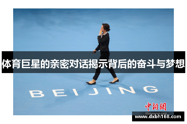 体育巨星的亲密对话揭示背后的奋斗与梦想