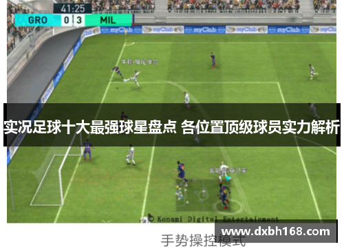 实况足球十大最强球星盘点 各位置顶级球员实力解析
