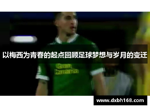 以梅西为青春的起点回顾足球梦想与岁月的变迁