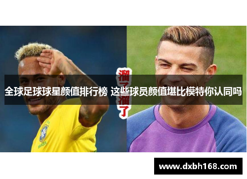 全球足球球星颜值排行榜 这些球员颜值堪比模特你认同吗
