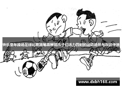 快乐童年操场足球比赛简笔画展现孩子们活力四射的运动场景与友谊传递